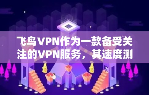 飞鸟VPN作为一款备受关注的VPN服务，其速度测试和节点性能排行是一个重要的评估指标。以下是对飞鸟VPN的分析和总结