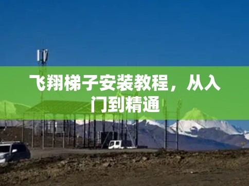 飞翔梯子安装教程，从入门到精通