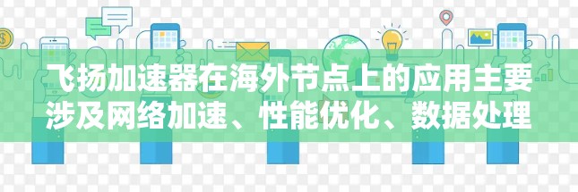 飞扬加速器在海外节点上的应用主要涉及网络加速、性能优化、数据处理和数据安全等方面。以下是对这一主题的详细分析