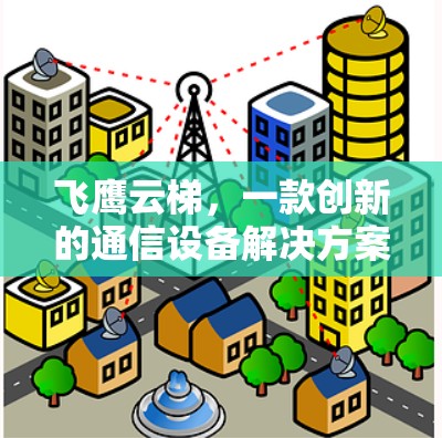 飞鹰云梯，一款创新的通信设备解决方案