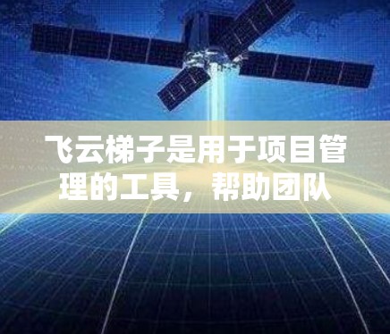 飞云梯子是用于项目管理的工具，帮助团队高效管理资源、分配权限和跟踪项目进展。以下是详细的配置步骤，帮助您顺利配置飞云梯子