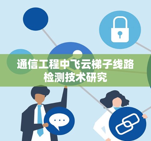 通信工程中飞云梯子线路检测技术研究