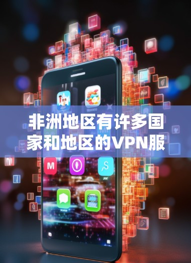 非洲地区有许多国家和地区的VPN服务，这些服务通常为用户提供安全、快捷的访问方式。以下是一些主要的非洲VPN线路和服务