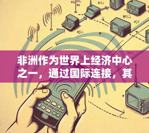 非洲作为世界上经济中心之一，通过国际连接，其经济活动得以扩展和繁荣。然而，非洲在国际连接过程中面临多种挑战，需综合考虑以下因素以有效应对