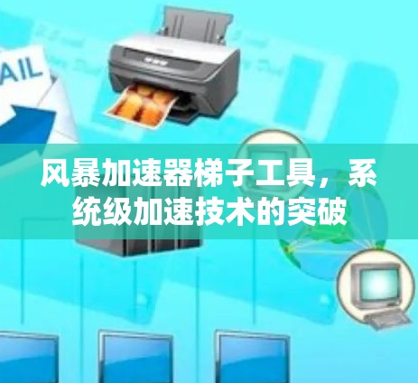 风暴加速器梯子工具，系统级加速技术的突破