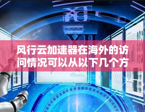 风行云加速器在海外的访问情况可以从以下几个方面进行概述 风行云加速器在海外的访问情况可以从以下几个方面进行概述