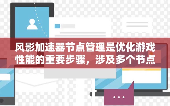 风影加速器节点管理是优化游戏性能的重要步骤，涉及多个节点之间的关系和操作。以下是对节点管理的详细指南
