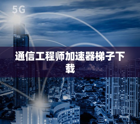 通信工程师加速器梯子下载
