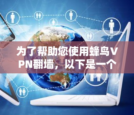 为了帮助您使用蜂鸟VPN翻墙，以下是一个综合考虑的步骤