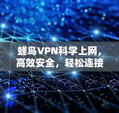 蜂鸟VPN科学上网，高效安全，轻松连接全球