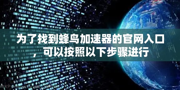 为了找到蜂鸟加速器的官网入口，可以按照以下步骤进行