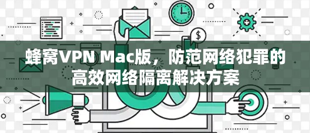 蜂窝VPN Mac版，防范网络犯罪的高效网络隔离解决方案
