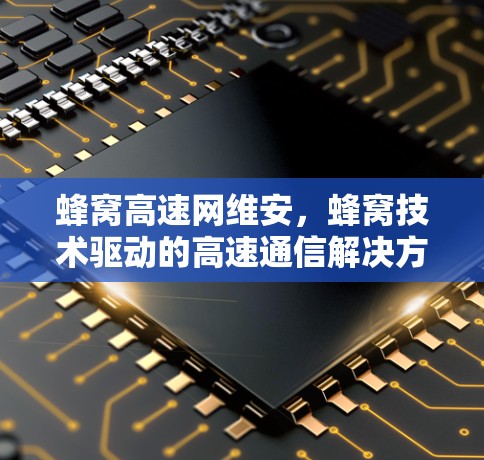 蜂窝高速网维安，蜂窝技术驱动的高速通信解决方案