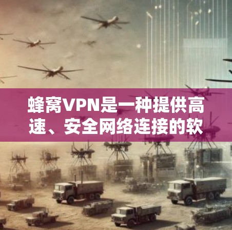 蜂窝VPN是一种提供高速、安全网络连接的软件服务，旨在帮助用户访问互联网。以下是一些关于蜂窝VPN高速连接的详细信息