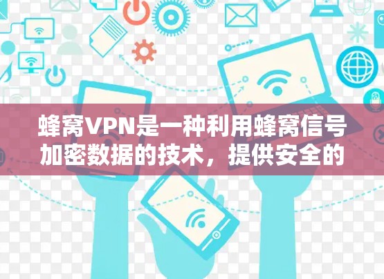 蜂窝VPN是一种利用蜂窝信号加密数据的技术,提供安全的网络连接,通常通过光纤或无线网络传输。以下是关于蜂窝VPN高速线路的详细信息 蜂窝VPN是一种利用蜂窝信号加密数据的技术,提供安全的网络连接,通常通过光纤或无线网络传输。以下是关于蜂窝VPN高速线路的详细信息
