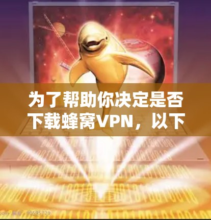 为了帮助你决定是否下载蜂窝VPN，以下是一些关键点和建议