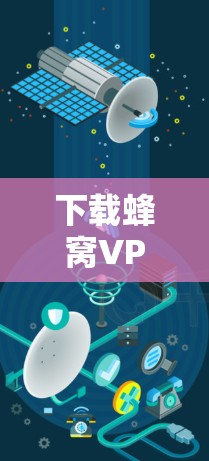 下载蜂窝VPN客户端前，仔细阅读并确认其安全性和合法性。以下是详细的步骤建议