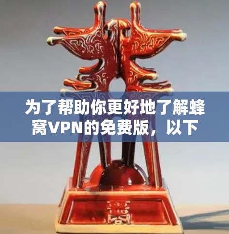 为了帮助你更好地了解蜂窝VPN的免费版，以下是一些关键点的总结