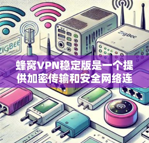蜂窝VPN稳定版是一个提供加密传输和安全网络连接的VPN服务,旨在帮助用户访问外部网络并保护个人信息。以下是对该服务的详细分析 蜂窝VPN稳定版是一个提供加密传输和安全网络连接的VPN服务,旨在帮助用户访问外部网络并保护个人信息。以下是对该服务的详细分析