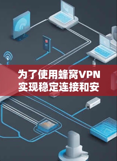 为了使用蜂窝VPN实现稳定连接和安全设置，按照以下步骤进行