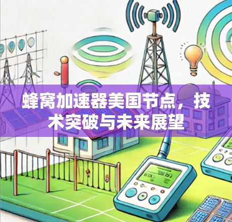 蜂窝加速器美国节点，技术突破与未来展望