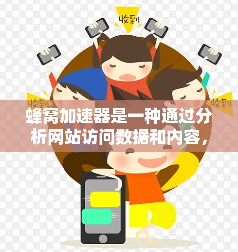 蜂窝加速器是一种通过分析网站访问数据和内容,自动优化网站表现的技术工具,旨在提高网站访问速度和用户体验。以下是关于蜂窝加速器的全面介绍 蜂窝加速器是一种通过分析网站访问数据和内容,自动优化网站表现的技术工具,旨在提高网站访问速度和用户体验。以下是关于蜂窝加速器的全面介绍