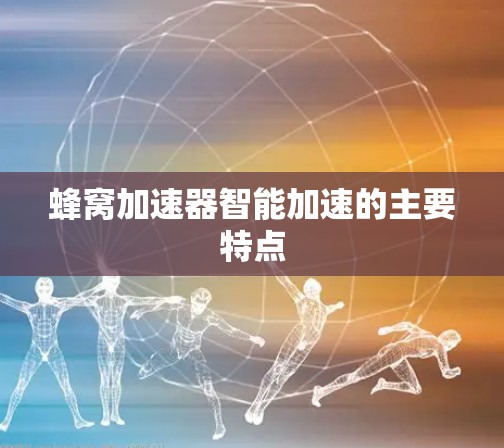 蜂窝加速器智能加速的主要特点