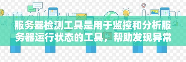 服务器检测工具是用于监控和分析服务器运行状态的工具,帮助发现异常和故障。以下是对这些工具的详细介绍 服务器检测工具是用于监控和分析服务器运行状态的工具,帮助发现异常和故障。以下是对这些工具的详细介绍