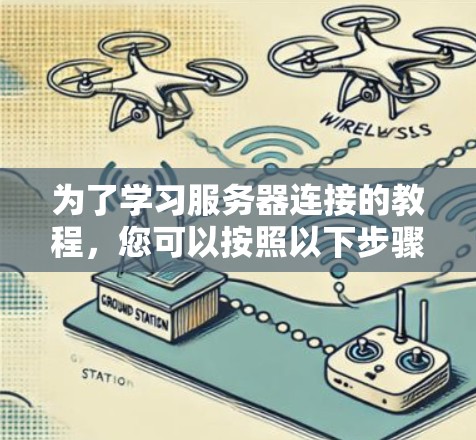 为了学习服务器连接的教程，您可以按照以下步骤进行
