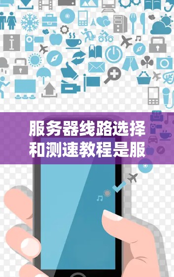 服务器线路选择和测速教程是服务器管理中的关键部分，它们直接影响服务器的性能和可靠性。以下是一个系统化的学习计划，帮助您逐步掌握这一领域