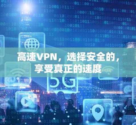 高速VPN,选择安全的,享受真正的速度 高速VPN,选择安全的,享受真正的速度
