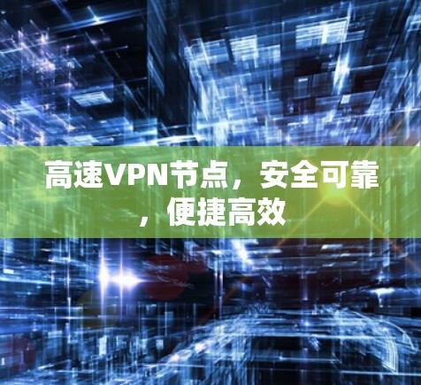 高速VPN节点，安全可靠，便捷高效