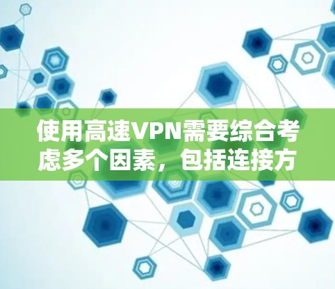 使用高速VPN需要综合考虑多个因素，包括连接方式、访问权限、防火墙设置和安全测试。以下是一个分步骤的指南，帮助你使用高速VPN