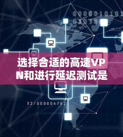 选择合适的高速VPN和进行延迟测试是确保VPN连接稳定的关键步骤。以下是一个分步骤的指南,帮助你理解和操作 选择合适的高速VPN和进行延迟测试是确保VPN连接稳定的关键步骤。以下是一个分步骤的指南,帮助你理解和操作