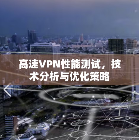 高速VPN性能测试，技术分析与优化策略