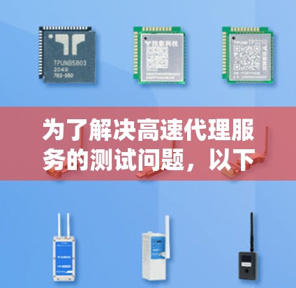 为了解决高速代理服务的测试问题，以下是一个系统化的步骤指南，确保每个测试部分都覆盖到，并且测试结果准确可靠