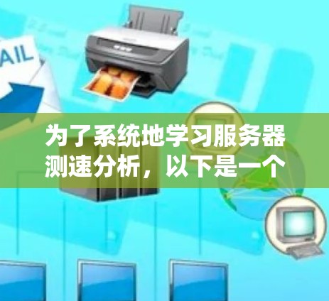 为了系统地学习服务器测速分析，以下是一个分步骤的指南