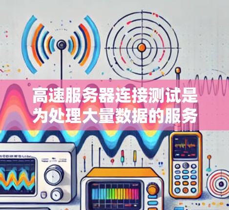 高速服务器连接测试是为处理大量数据的服务器设计的,其核心在于确保在高速网络环境下的连接正常。以下是高速服务器连接测试的主要步骤和方法 高速服务器连接测试是为处理大量数据的服务器设计的,其核心在于确保在高速网络环境下的连接正常。以下是高速服务器连接测试的主要步骤和方法