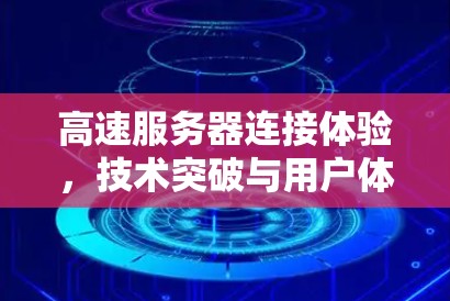 高速服务器连接体验，技术突破与用户体验优化