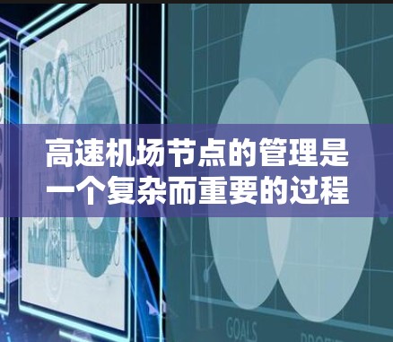 高速机场节点的管理是一个复杂而重要的过程，涉及多个方面。以下是逐步的管理策略