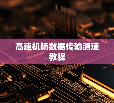 高速机场数据传输测速教程