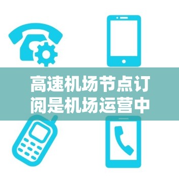 高速机场节点订阅是机场运营中的关键配置环节,确保高流量资源的高效分配和监控。以下是对高速机场节点订阅配置方法的详细整理,涵盖概述、配置步骤、常见问题及解决方案 高速机场节点订阅是机场运营中的关键配置环节,确保高流量资源的高效分配和监控。以下是对高速机场节点订阅配置方法的详细整理,涵盖概述、配置步骤、常见问题及解决方案