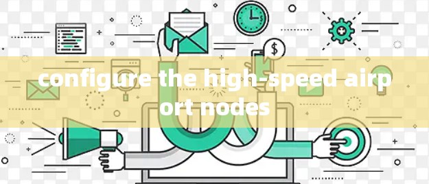configure the high-speed airport nodes