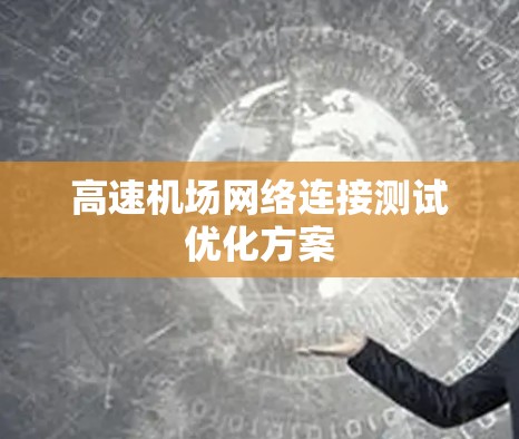 高速机场网络连接测试优化方案 高速机场网络连接测试优化方案