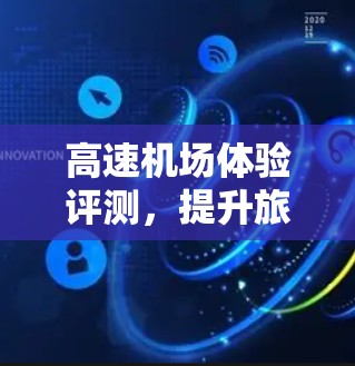 高速机场体验评测，提升旅客便利性的具体案例