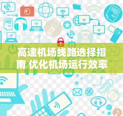 高速机场线路选择指南 优化机场运行效率