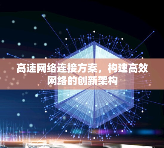 高速网络连接方案，构建高效网络的创新架构
