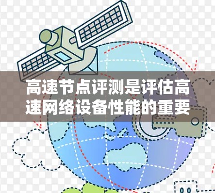 高速节点评测是评估高速网络设备性能的重要手段，广泛应用于网络工程和管理。以下是关于高速节点评测的详细分析