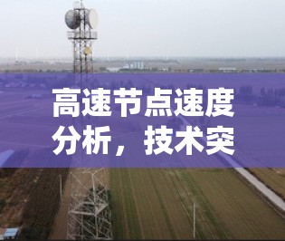 高速节点速度分析，技术突破与挑战