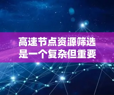 高速节点资源筛选是一个复杂但重要的过程，帮助我们高效地利用资源以满足高需求的应用场景。以下是一个系统化的指南，帮助您理解并执行这个方法